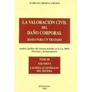 LA VALORACIÓN CIVIL DEL DAÑO CORPORAL. BASES PARA UN TRATADO. (Análisis jurídico del sistema incluido en la Ley 30/95. Doctrina y Jurisprudencia). TOMO III, Vol. I: Las Reglas Generales del Sistema.